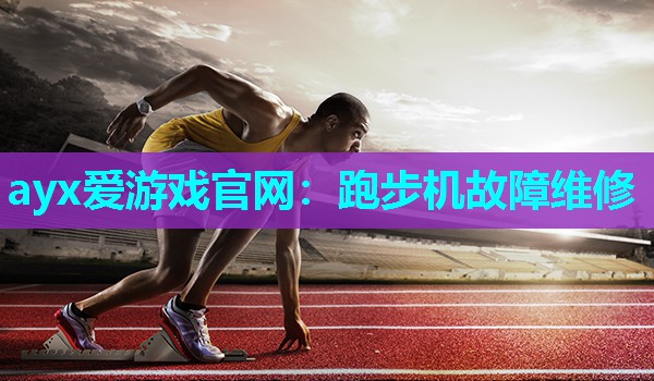 ayx爱游戏官网：跑步机故障维修