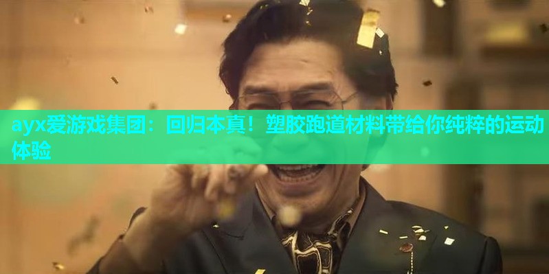 ayx爱游戏集团：回归本真！塑胶跑道材料带给你纯粹的运动体验