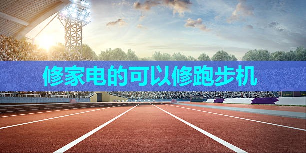 修家电的可以修跑步机