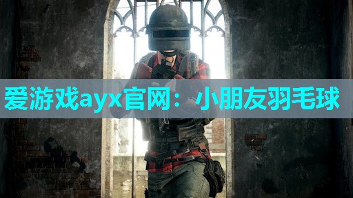 爱游戏ayx官网：小朋友羽毛球