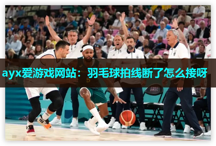 ayx爱游戏网站：羽毛球拍线断了怎么接呀
