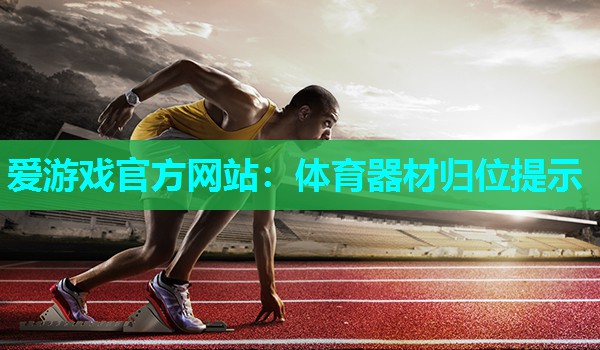 爱游戏官方网站：体育器材归位提示